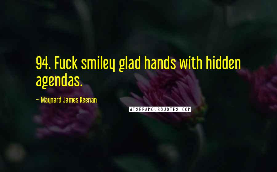 Maynard James Keenan Quotes: 94. Fuck smiley glad hands with hidden agendas.