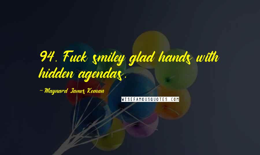 Maynard James Keenan Quotes: 94. Fuck smiley glad hands with hidden agendas.