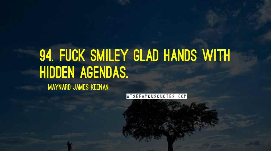 Maynard James Keenan Quotes: 94. Fuck smiley glad hands with hidden agendas.