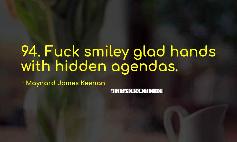Maynard James Keenan Quotes: 94. Fuck smiley glad hands with hidden agendas.