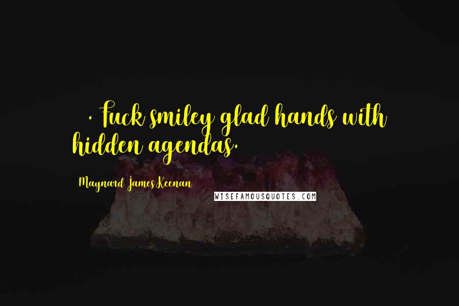 Maynard James Keenan Quotes: 94. Fuck smiley glad hands with hidden agendas.