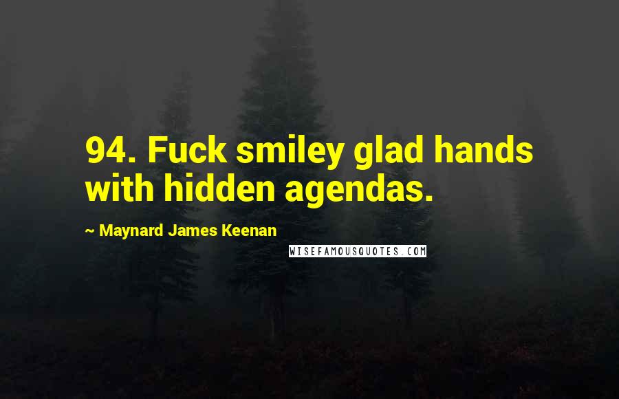 Maynard James Keenan Quotes: 94. Fuck smiley glad hands with hidden agendas.