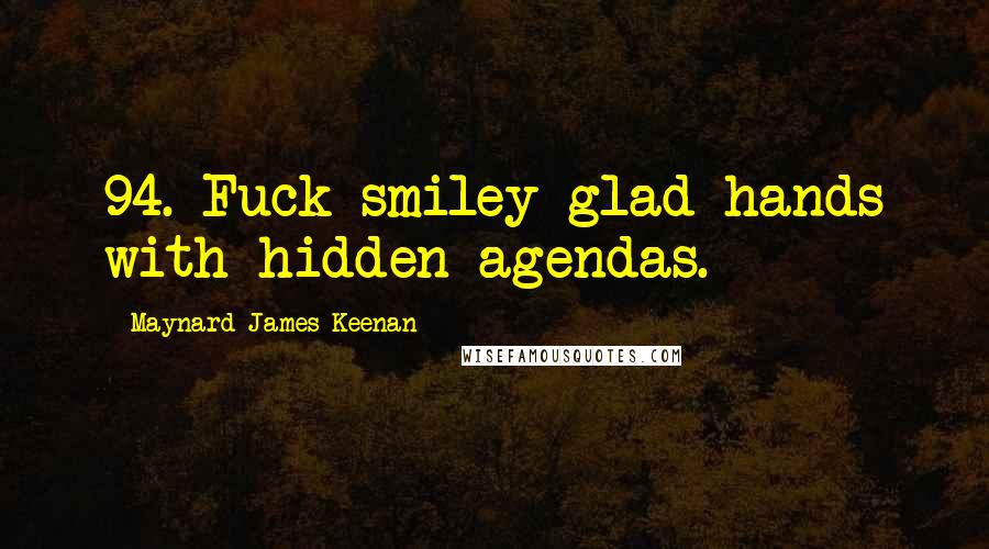 Maynard James Keenan Quotes: 94. Fuck smiley glad hands with hidden agendas.