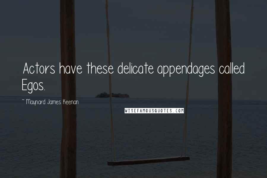 Maynard James Keenan Quotes: Actors have these delicate appendages called Egos.