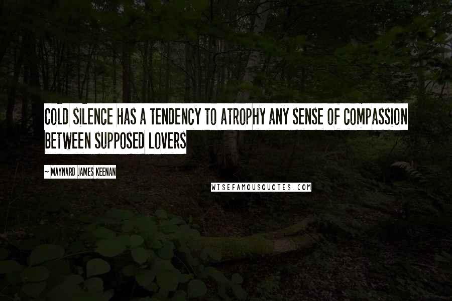 Maynard James Keenan Quotes: Cold silence has a tendency to atrophy any sense of compassion between supposed lovers