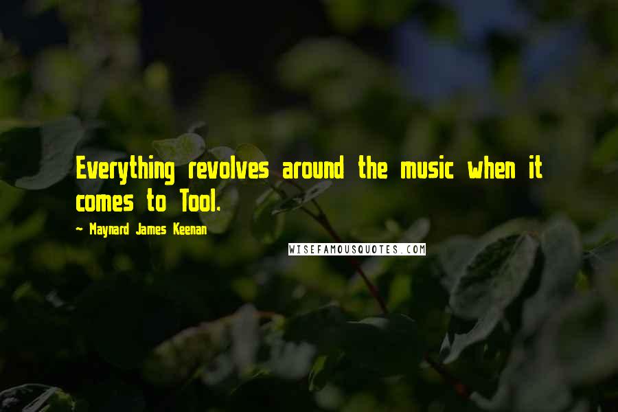 Maynard James Keenan Quotes: Everything revolves around the music when it comes to Tool.