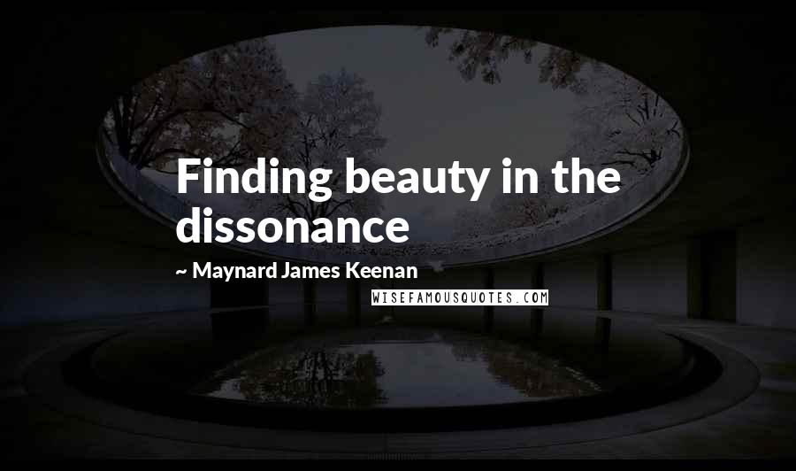 Maynard James Keenan Quotes: Finding beauty in the dissonance