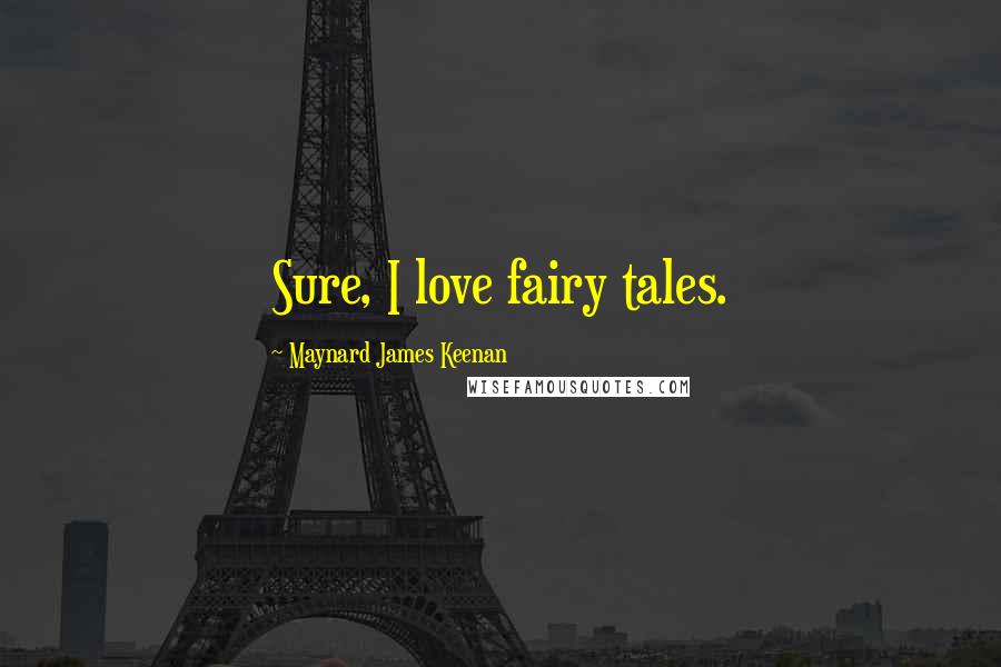 Maynard James Keenan Quotes: Sure, I love fairy tales.