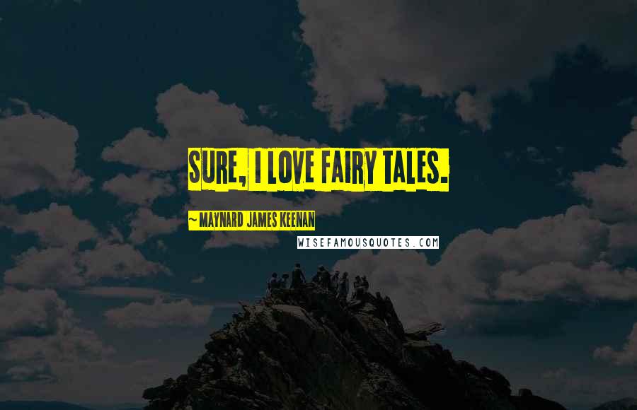 Maynard James Keenan Quotes: Sure, I love fairy tales.