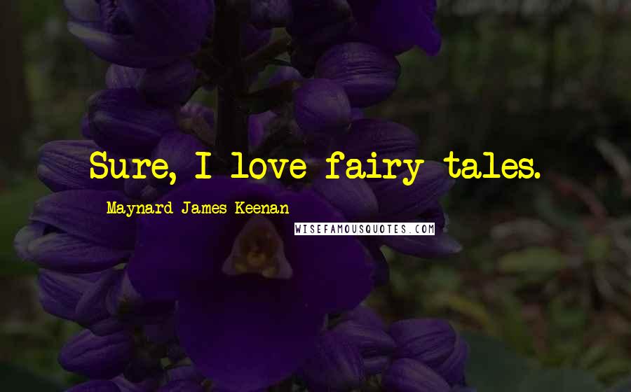 Maynard James Keenan Quotes: Sure, I love fairy tales.