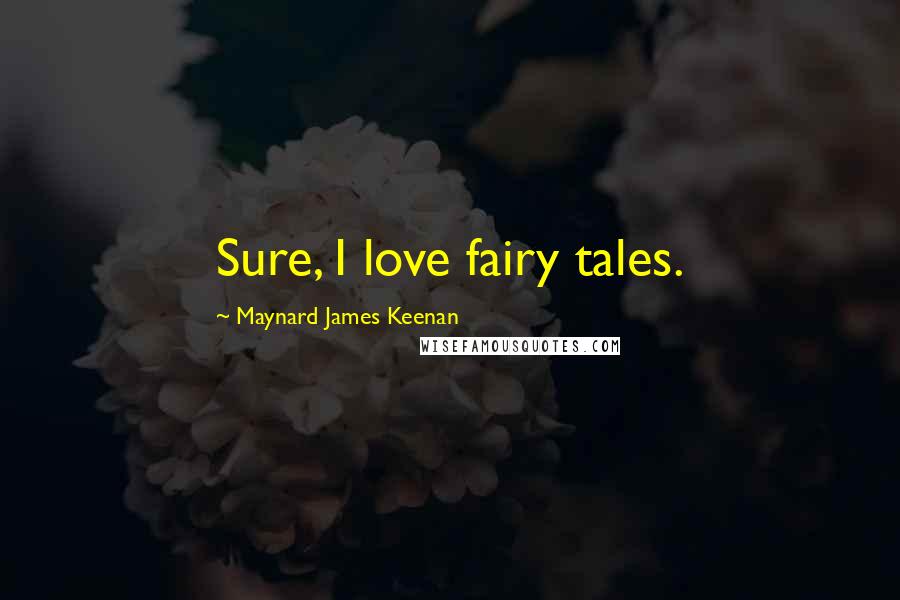 Maynard James Keenan Quotes: Sure, I love fairy tales.