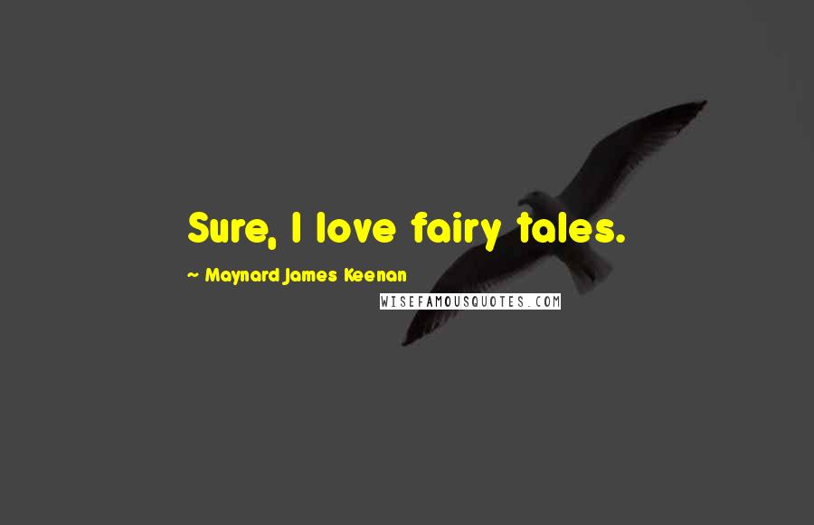 Maynard James Keenan Quotes: Sure, I love fairy tales.