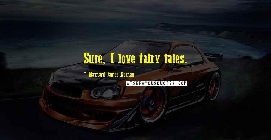 Maynard James Keenan Quotes: Sure, I love fairy tales.