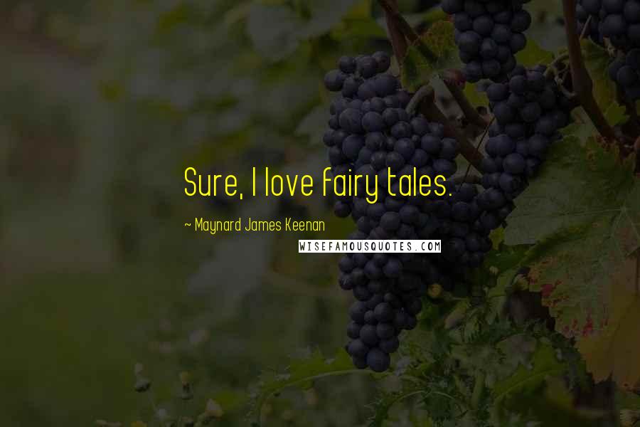 Maynard James Keenan Quotes: Sure, I love fairy tales.