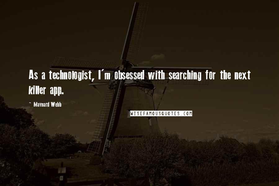 Maynard Webb Quotes: As a technologist, I'm obsessed with searching for the next killer app.