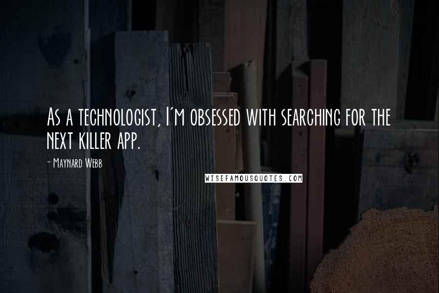 Maynard Webb Quotes: As a technologist, I'm obsessed with searching for the next killer app.