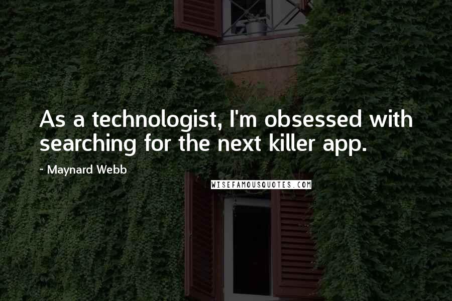 Maynard Webb Quotes: As a technologist, I'm obsessed with searching for the next killer app.