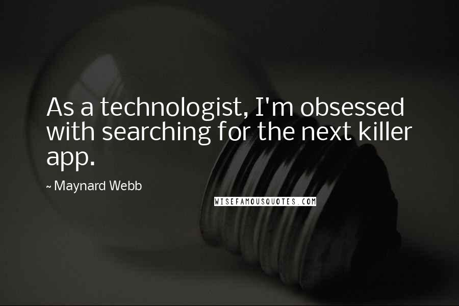 Maynard Webb Quotes: As a technologist, I'm obsessed with searching for the next killer app.