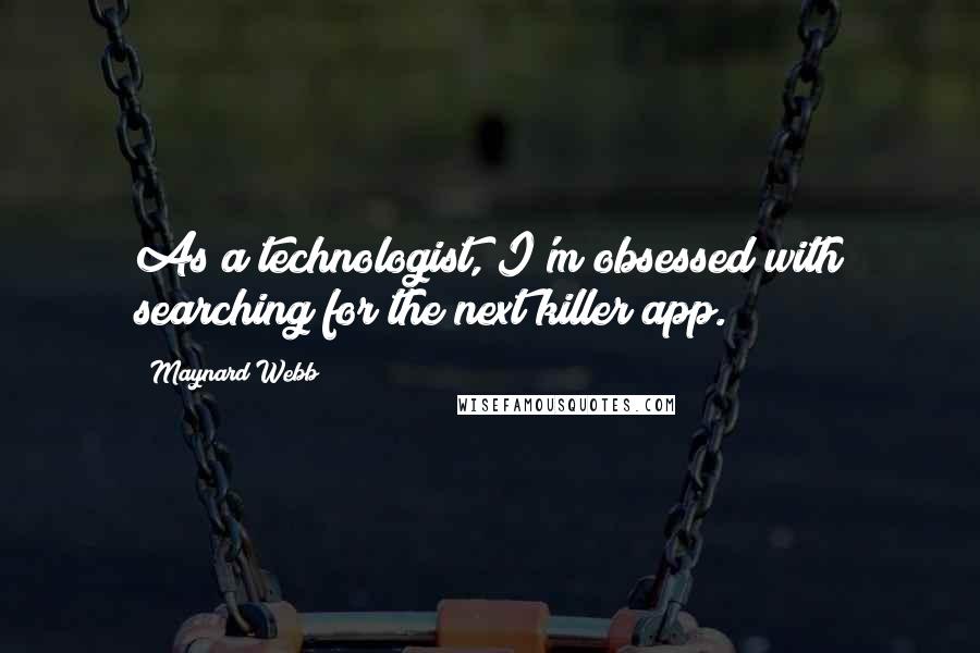 Maynard Webb Quotes: As a technologist, I'm obsessed with searching for the next killer app.