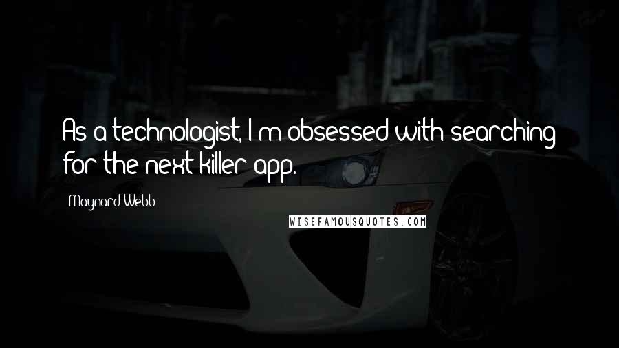 Maynard Webb Quotes: As a technologist, I'm obsessed with searching for the next killer app.