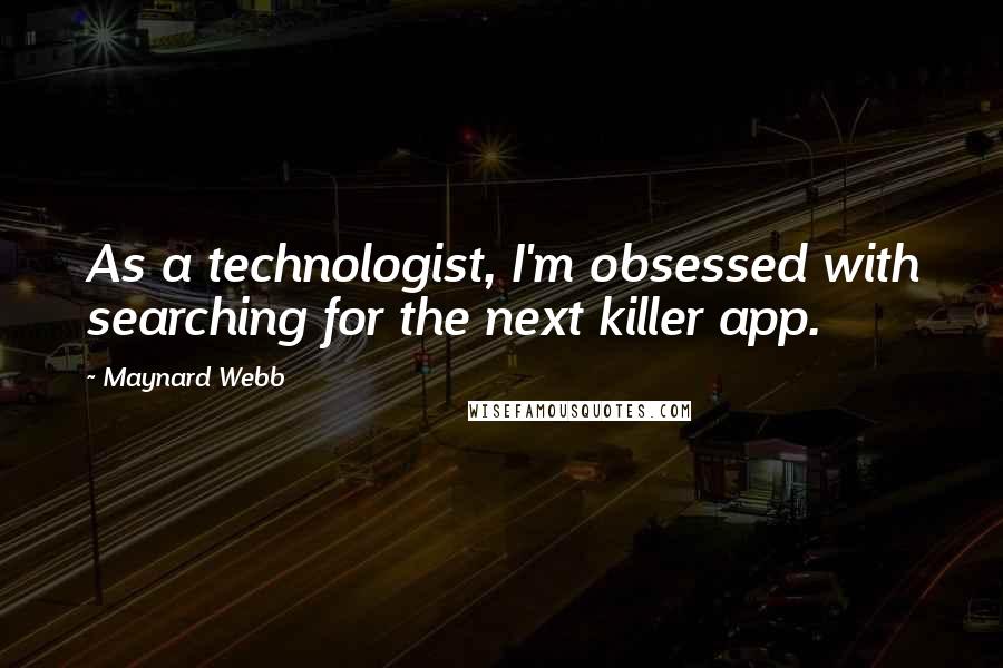 Maynard Webb Quotes: As a technologist, I'm obsessed with searching for the next killer app.