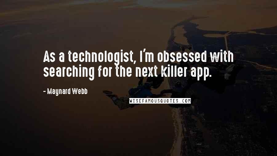 Maynard Webb Quotes: As a technologist, I'm obsessed with searching for the next killer app.