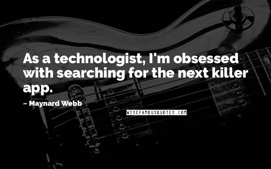 Maynard Webb Quotes: As a technologist, I'm obsessed with searching for the next killer app.