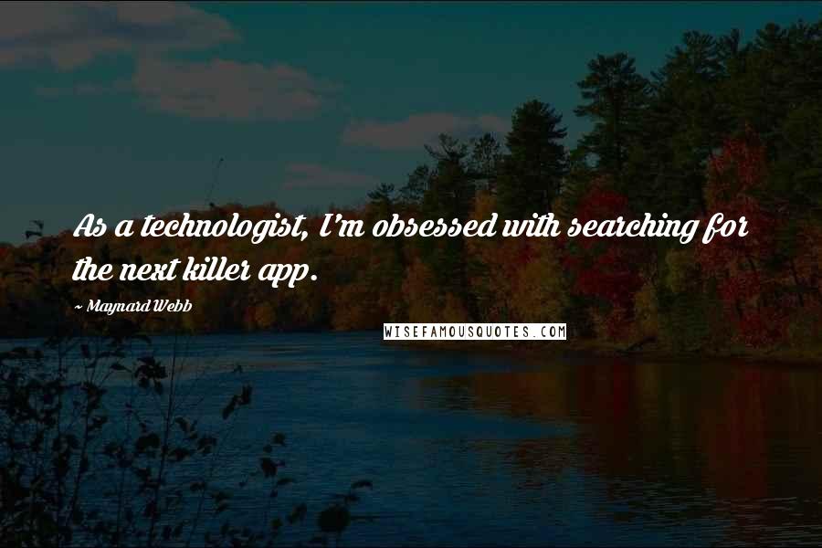 Maynard Webb Quotes: As a technologist, I'm obsessed with searching for the next killer app.