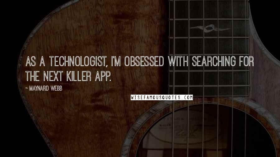 Maynard Webb Quotes: As a technologist, I'm obsessed with searching for the next killer app.