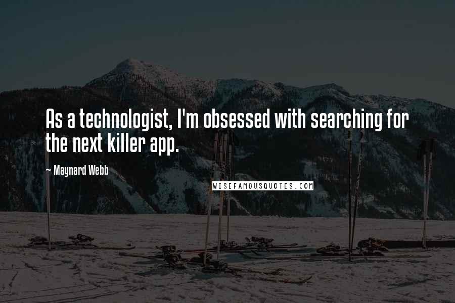 Maynard Webb Quotes: As a technologist, I'm obsessed with searching for the next killer app.