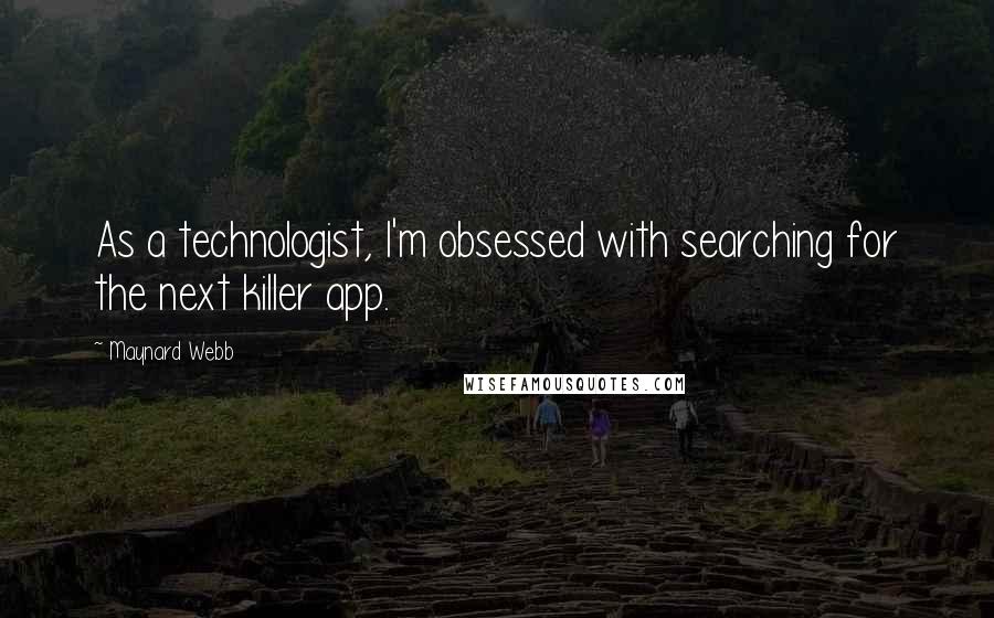 Maynard Webb Quotes: As a technologist, I'm obsessed with searching for the next killer app.