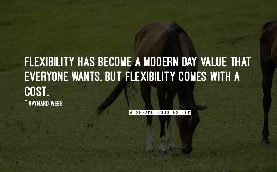 Maynard Webb Quotes: Flexibility has become a modern day value that everyone wants. But flexibility comes with a cost.