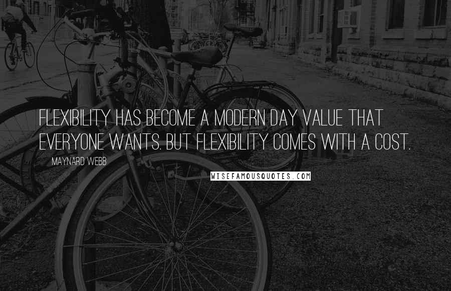 Maynard Webb Quotes: Flexibility has become a modern day value that everyone wants. But flexibility comes with a cost.