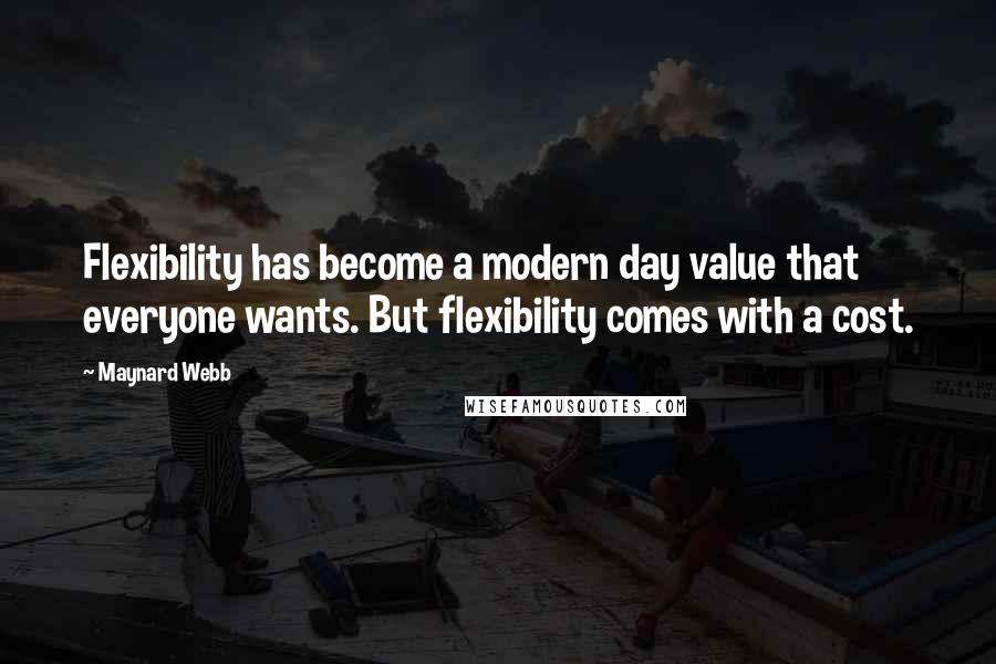 Maynard Webb Quotes: Flexibility has become a modern day value that everyone wants. But flexibility comes with a cost.