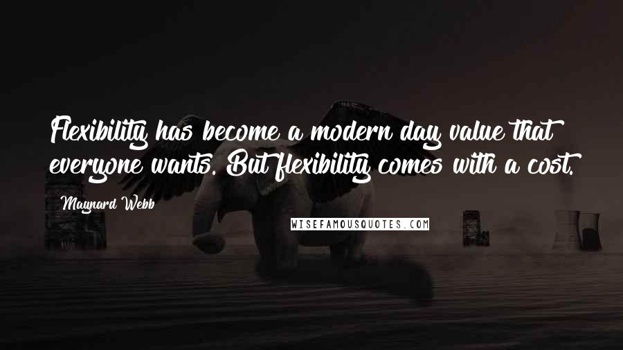 Maynard Webb Quotes: Flexibility has become a modern day value that everyone wants. But flexibility comes with a cost.