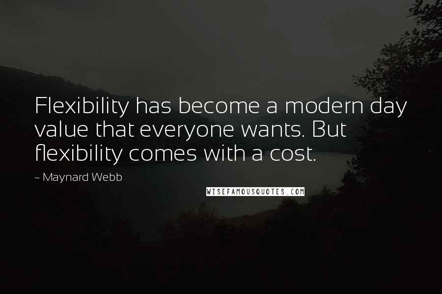 Maynard Webb Quotes: Flexibility has become a modern day value that everyone wants. But flexibility comes with a cost.