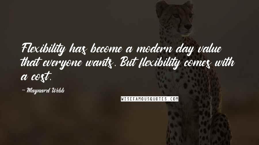 Maynard Webb Quotes: Flexibility has become a modern day value that everyone wants. But flexibility comes with a cost.