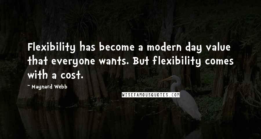 Maynard Webb Quotes: Flexibility has become a modern day value that everyone wants. But flexibility comes with a cost.