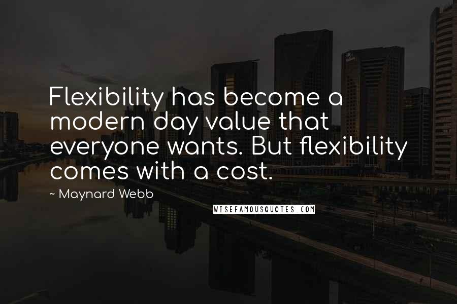 Maynard Webb Quotes: Flexibility has become a modern day value that everyone wants. But flexibility comes with a cost.