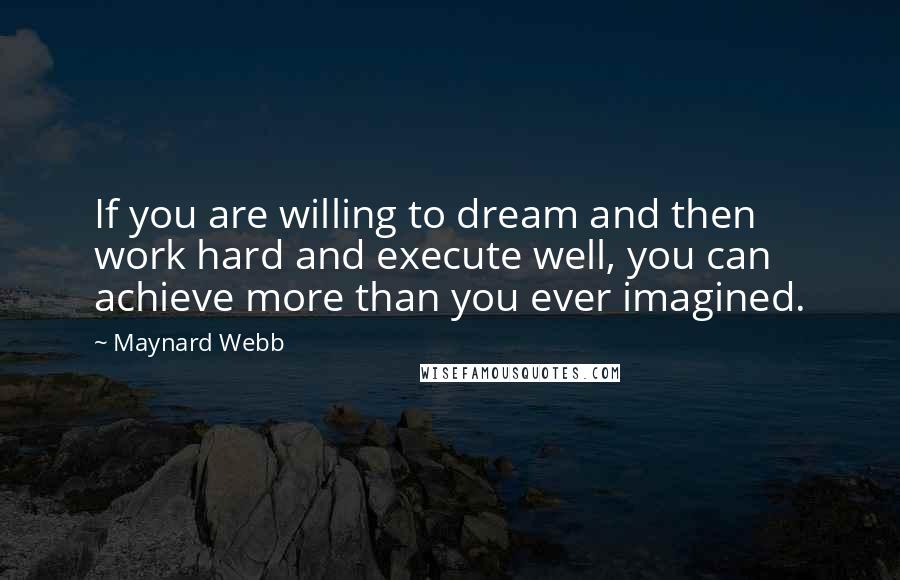 Maynard Webb Quotes: If you are willing to dream and then work hard and execute well, you can achieve more than you ever imagined.