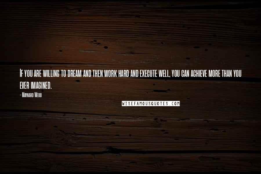 Maynard Webb Quotes: If you are willing to dream and then work hard and execute well, you can achieve more than you ever imagined.