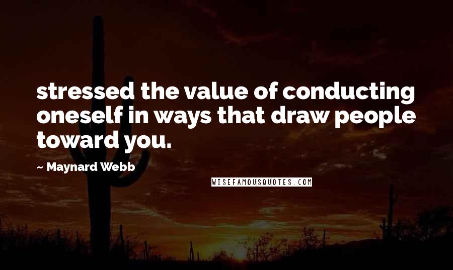 Maynard Webb Quotes: stressed the value of conducting oneself in ways that draw people toward you.