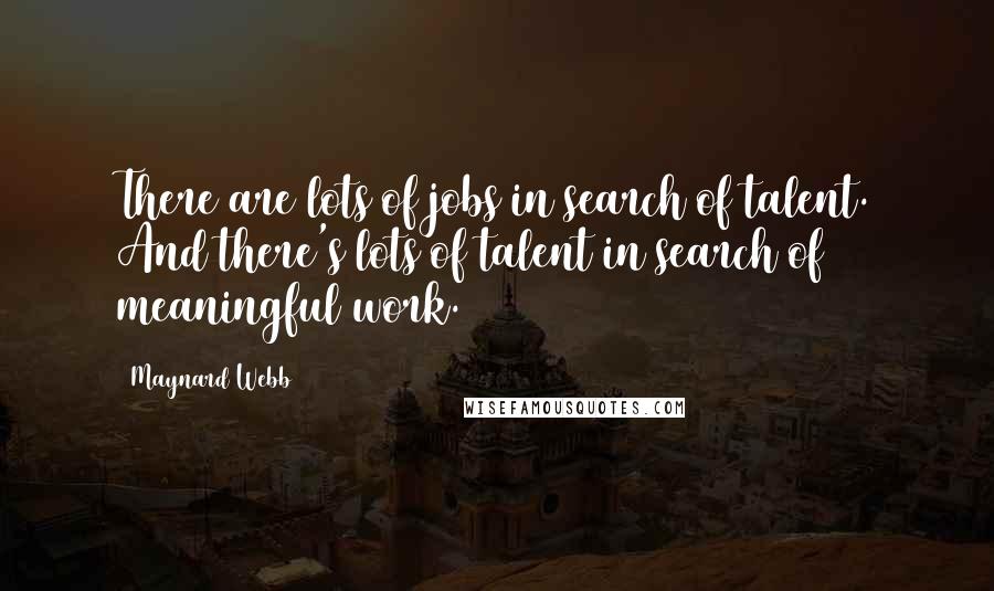 Maynard Webb Quotes: There are lots of jobs in search of talent. And there's lots of talent in search of meaningful work.