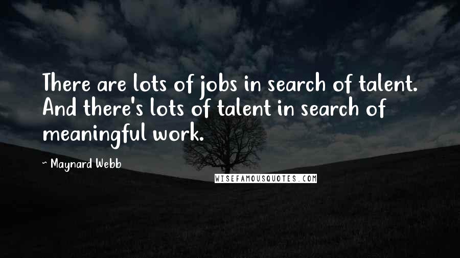 Maynard Webb Quotes: There are lots of jobs in search of talent. And there's lots of talent in search of meaningful work.