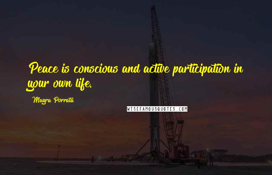 Mayra Porrata Quotes: Peace is conscious and active participation in your own life.