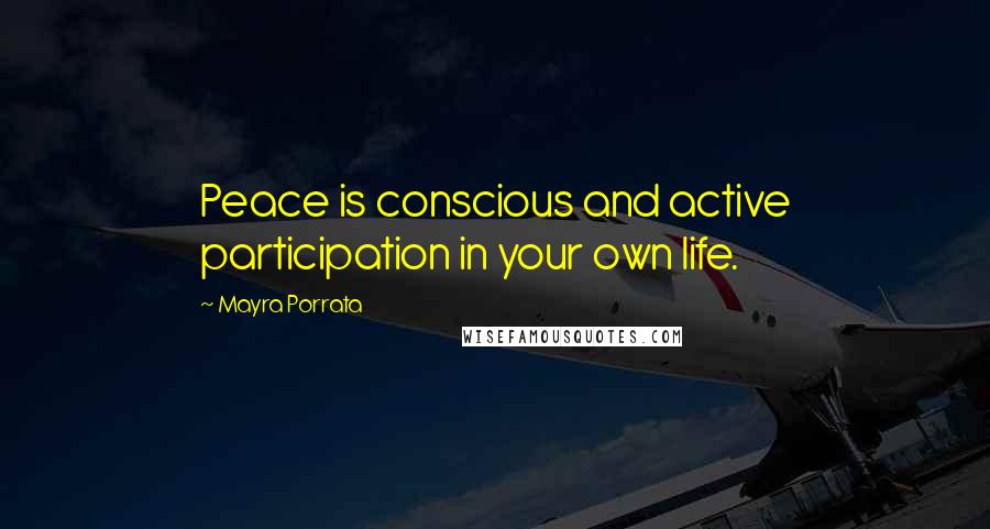Mayra Porrata Quotes: Peace is conscious and active participation in your own life.