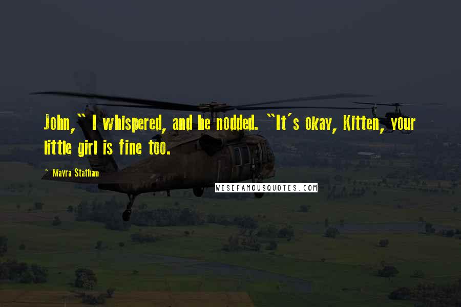 Mayra Statham Quotes: John," I whispered, and he nodded. "It's okay, Kitten, your little girl is fine too.