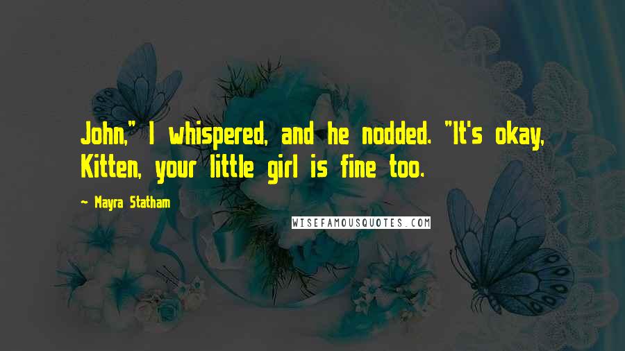 Mayra Statham Quotes: John," I whispered, and he nodded. "It's okay, Kitten, your little girl is fine too.
