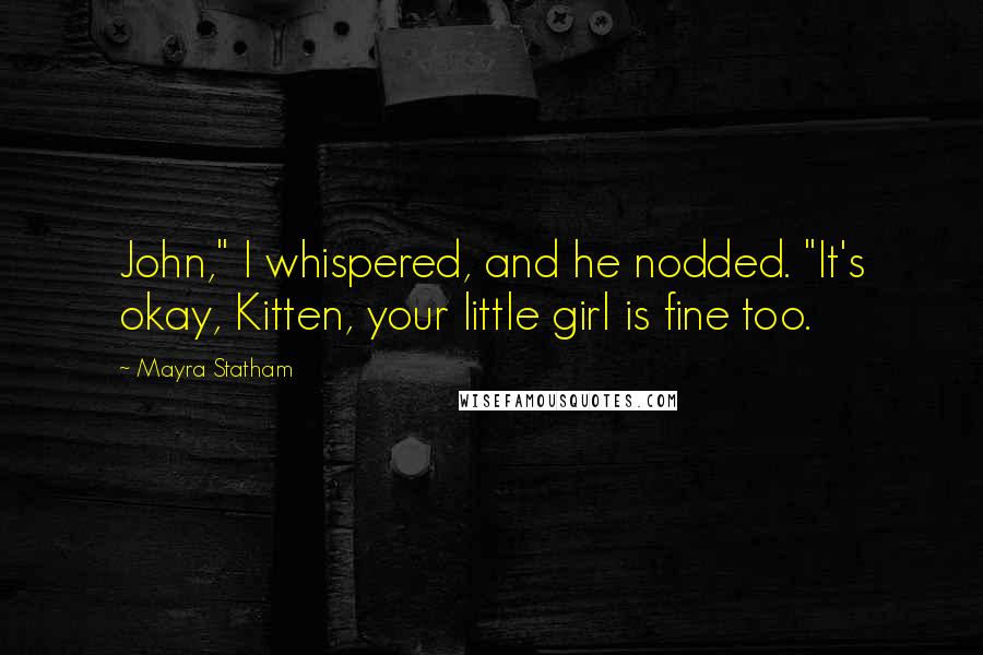 Mayra Statham Quotes: John," I whispered, and he nodded. "It's okay, Kitten, your little girl is fine too.