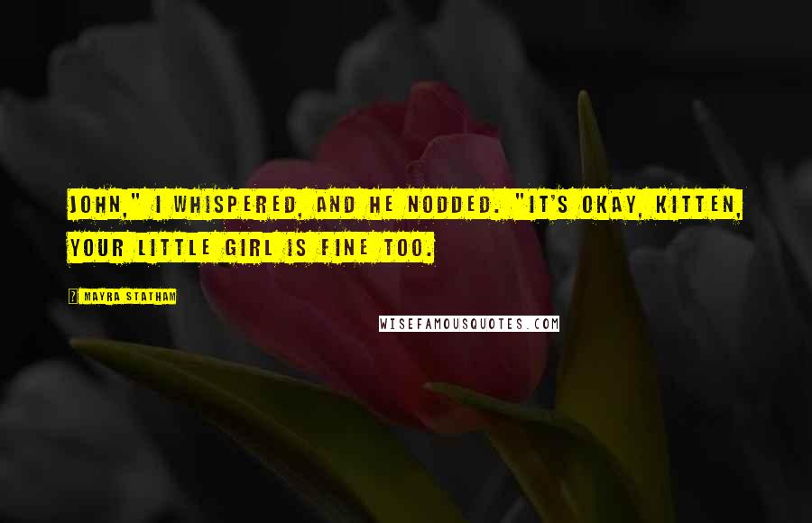 Mayra Statham Quotes: John," I whispered, and he nodded. "It's okay, Kitten, your little girl is fine too.